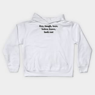 Live, Laugh, Love, Loiter, Leave, Lash Out Kids Hoodie